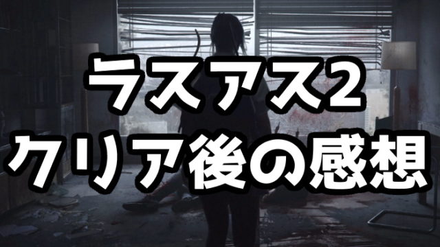 ラストオブアス2 クリアしても尚クソだと思った感想とその理由 ラスアスは1で終わった方が良かった くろせる戦記