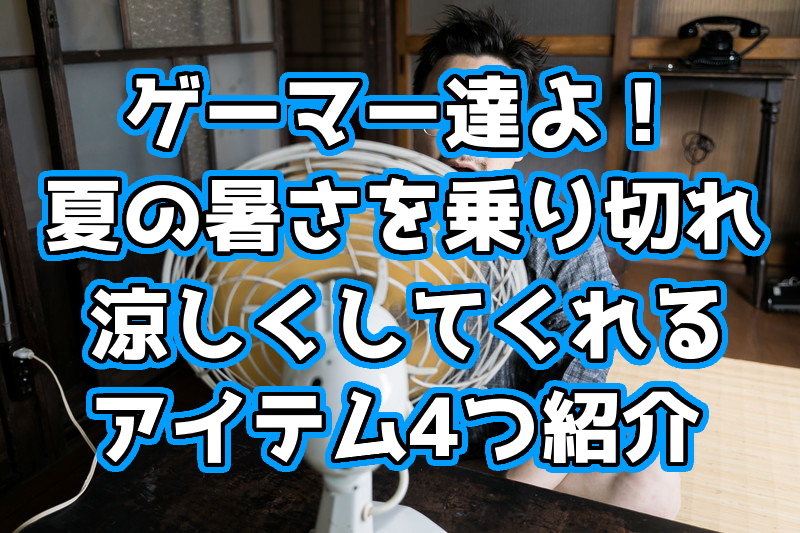 ゲームする時暑い 暑さを乗り切れるゲーマー用オススメグッズを紹介 くろせる戦記